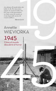 Title: 1945. Cómo el mundo descubrió el horror, Author: Annette Wieviorka