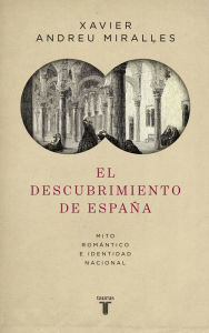 Title: El descubrimiento de España: Mito romántico e identidad nacional, Author: Xavier Andreu Miralles