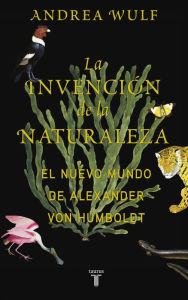 Title: La invención de la naturaleza: El Nuevo Mundo de Alexander von Humboldt, Author: Andrea Wulf