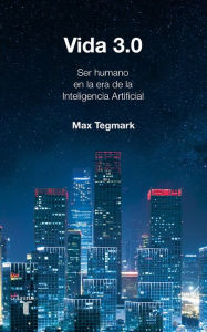 Title: Vida 3.0/Life 3.0: Being Human in the Age of Artificial Intelligence, Author: Max Tegmark