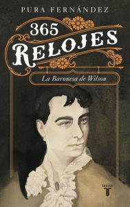 Title: 365 relojes: Vida de la Baronesa de Wilson (1833-1923), Author: Pura Fernández