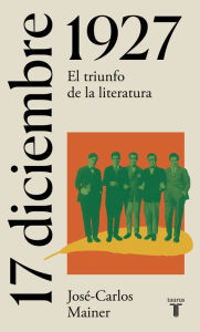 Title: 17 de diciembre de 1927: El triunfo de la literatura, Author: José-Carlos Mainer