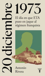Title: 20 de diciembre de 1973: El día en que ETA puso en jaque al régimen franquista, Author: Antonio Rivera