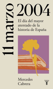 Title: 11 de marzo de 2004: El día del mayor atentado de la historia de España, Author: Mercedes Cabrera