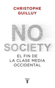 Title: No society: El fin de la clase media occidental, Author: Christophe Guilluy