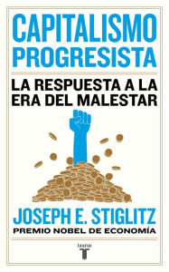 Title: Capitalismo progresista: La respuesta a la era del malestar, Author: Joseph E. Stiglitz
