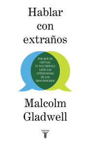 Title: Hablar con extraños: Por qué es crucial (y tan difícil) leer las intenciones de los desconocidos (Talking to Strangers), Author: Malcolm  Gladwell