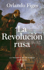 Title: La revolución rusa: La tragedia de un pueblo (1891-1924), Author: Orlando Figes