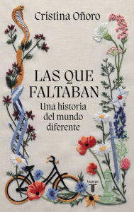 Title: Las que faltaban: Una historia del mundo diferente / Those Missing: A Different World History, Author: Cristina Oñoro