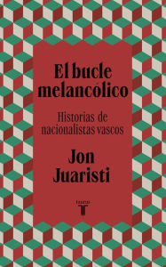 Title: El bucle melancólico: Historias de nacionalistas vascos, Author: Jon Juaristi