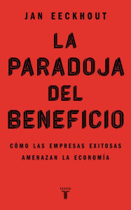 Title: La paradoja del beneficio: Cómo las empresas exitosas amenazan la economía, Author: Jan Eeckhout