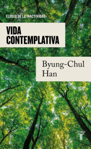 Title: Vida contemplativa: Elogio de la inactividad, Author: Byung-Chul Han