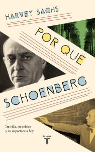 Title: Por qué Schoenberg: Su vida, su música y su importancia hoy, Author: Harvey Sachs