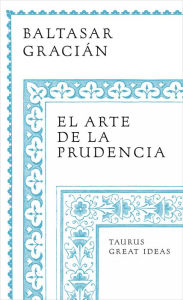 Title: El arte de la prudencia / Gracian the Art of Prudence: the Art of Governing Oneself, Author: Baltasar Gracián