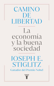 Title: Camino de libertad. La economía y la buena sociedad / The Road to Freedom, Author: Joseph E. Stiglitz