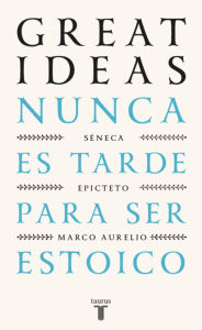 Title: Nunca es tarde para ser estoico (Serie Great Ideas): (edición estuche con: De la vida feliz de Séneca Meditaciones de Marco Aurelio Manual de vida de Epicteto), Author: Séneca