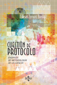 Title: Cuestión de protocolo: Ensayos de metodología de la ciencia. Segunda edición, Author: Jesús Zamora Bonilla