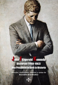 Title: Discursos (1960-1963) Una Presidencia para la Historia, Author: John Fitzgerald Kennedy