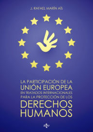 Title: La participación de la Unión Europea en tratados internacionales para la protección de los derechos humanos, Author: J. Rafael Marín Aís