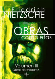 Title: Obras completas: Volumen III: Obras de madurez I, Author: Friedrich Nietzsche