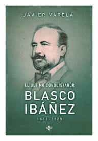 Title: El último conquistador: Blasco Ibáñez (1867-1928), Author: 