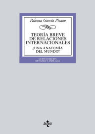 Title: Teoría breve de Relaciones Internacionales: ¿Una anatomía del mundo?. Quinta edición, Author: Paloma García Picazo