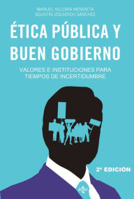 Title: Ética pública y buen gobierno: Valores e instituciones para tiempos de incertidumbre, Author: Manuel Villoria Mendieta