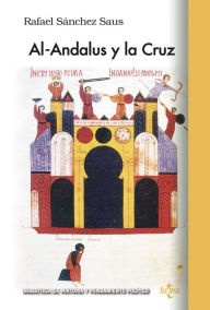 Title: Al-Andalus y la Cruz, Author: Rafael Sánchez Saus