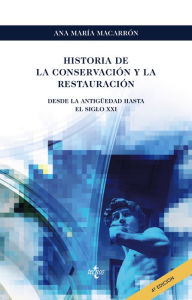 Title: Historia de la conservación y la restauración: Desde la Antigüedad hasta el siglo XXI, Author: Ana María Macarrón Miguel