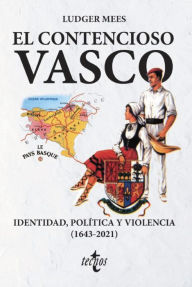 Title: El contencioso vasco: Identidad, política y violencia (1643-2021), Author: Ludger Mees