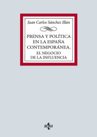 Title: Prensa y política en la España contemporánea. El negocio de la influencia, Author: Juan Carlos Sánchez Illán