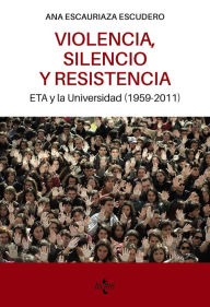 Title: Violencia, silencio y resistencia: ETA y la Universidad (1959-2011), Author: Ana Escauriaza Escudero