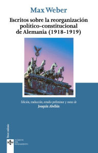 Title: Escritos sobre la reorganización político-constitucional de Alemania (1918-1919), Author: Max Weber