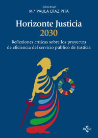 Title: Horizonte Justicia 2030: Reflexiones críticas sobre los proyectos de eficiencia del servicio público de justicia, Author: M Paula Díaz Pita