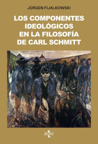Title: Los componentes ideológicos en la filosofía política de Carl Schmitt: La trama ideológica del totalitarismo, Author: Jürgen Fijalkowski