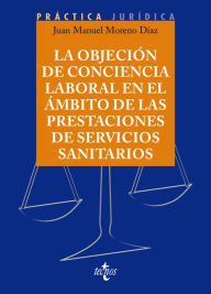 Title: La objeción de conciencia en el ámbito de las prestaciones de Servicios Sanitarios, Author: Juan Manuel Moreno Díaz