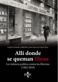 Title: Allí donde se queman libros. La violencia política contra las librerías (1962-2018), Author: Gaizka Fernández Soldevilla