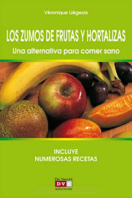 Title: Los zumos de frutas y hortalizas. Una alternativa para comer sano, Author: Véronique Liégeois