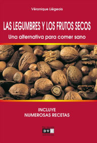 Title: Las legumbres y los frutos secos. Una alternativa para comer sano, Author: Véronique Liégeois