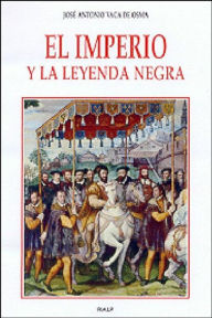 Title: El imperio y la Leyenda negra, Author: José Antonio Vaca de Osma