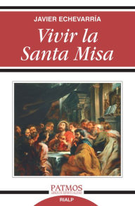 Title: Vivir la Santa Misa, Author: Javier Echevarría Rodríguez