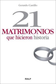 Title: 21 matrimonios que hicieron historia, Author: Gerardo Castillo Ceballos
