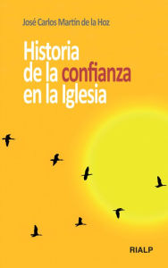 Title: Historia de la confianza en la Iglesia, Author: José Carlos Martín de la Hoz