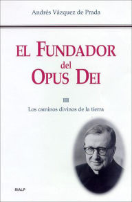 Title: El Fundador del Opus Dei (III): Los caminos divinos de la tierra, Author: Andrés Vázquez de Prada
