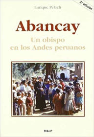 Title: Abancay. Un obispo en los Andes peruanos, Author: Enrique Pèlach Feliú