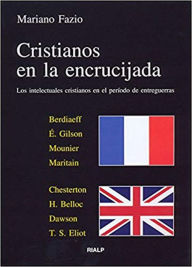 Title: Cristianos en la encrucijada: Los intelectuales cristianos en el período de entreguerras, Author: Mariano Fazio Fernández