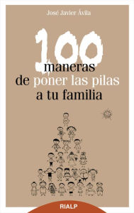 Title: 100 maneras de poner las pilas a tu familia, Author: José Javier Ávila Martínez