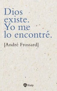 Title: Dios existe. Yo me lo encontré, Author: André Frossard