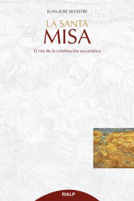 Title: La Santa Misa: El rito de la celebración eucarística, Author: Juan José Silvestre Valor