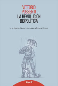 Title: La revolución biopolitica: La peligrosa alianza entre materialismo y técnica, Author: Vittorio Possenti